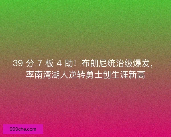 39 分 7 板 4 助！布朗尼统治级爆发，率南湾湖人逆转勇士创生涯新高