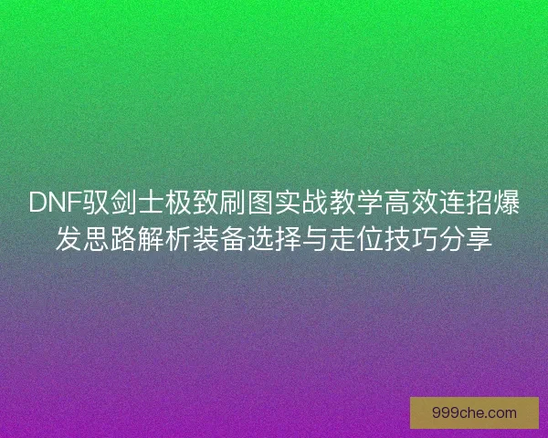 DNF驭剑士极致刷图实战教学高效连招爆发思路解析装备选择与走位技巧分享